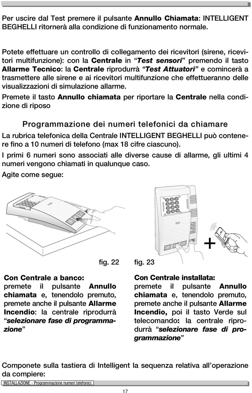 Attuatori e comincerà a trasmettere alle sirene e ai ricevitori multifunzione che effettueranno delle visualizzazioni di simulazione allarme.