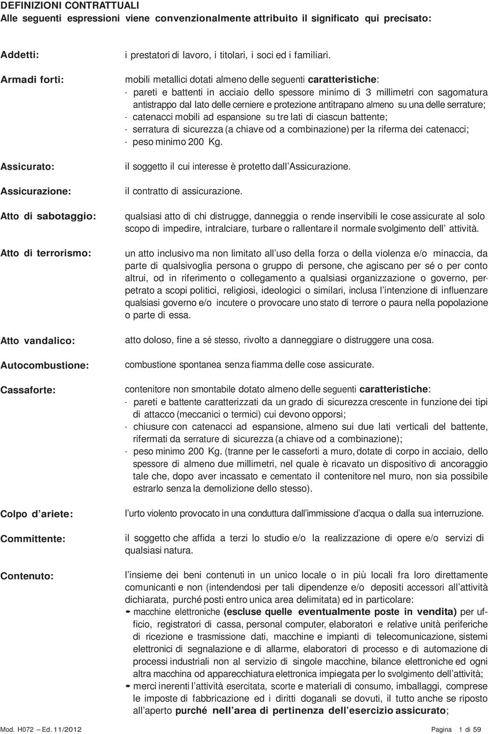 mobili metallici dotati almeno delle seguenti caratteristiche: - pareti e battenti in acciaio dello spessore minimo di 3 millimetri con sagomatura antistrappo dal lato delle cerniere e protezione