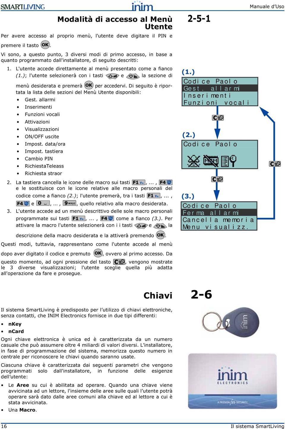 L'utente accede direttamente al menù presentato come a fianco (1.); l'utente selezionerà con i tasti e la sezione di menù desiderata e premerà per accedervi.