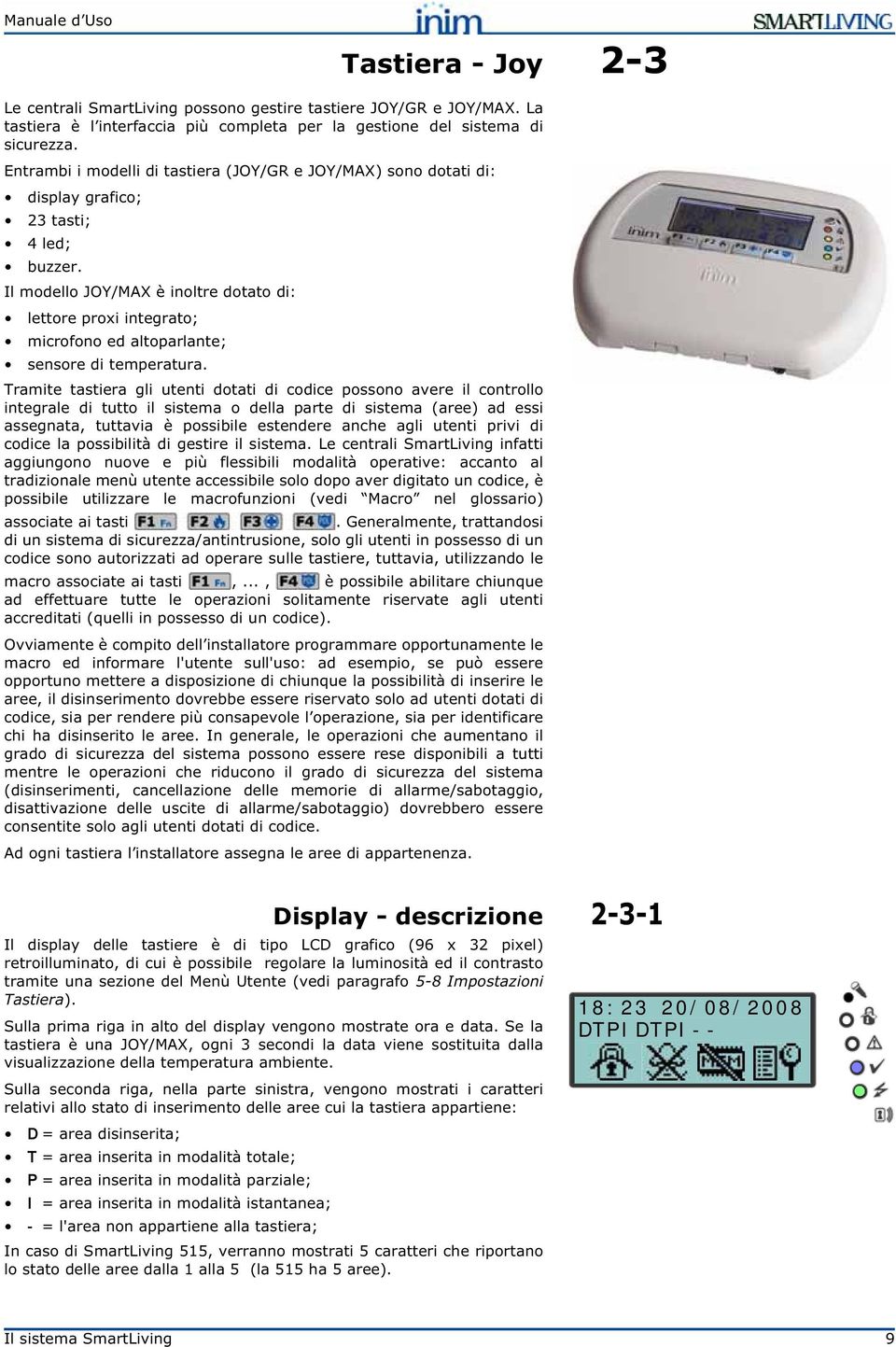 Il modello JOY/MAX è inoltre dotato di: lettore proxi integrato; microfono ed altoparlante; sensore di temperatura.