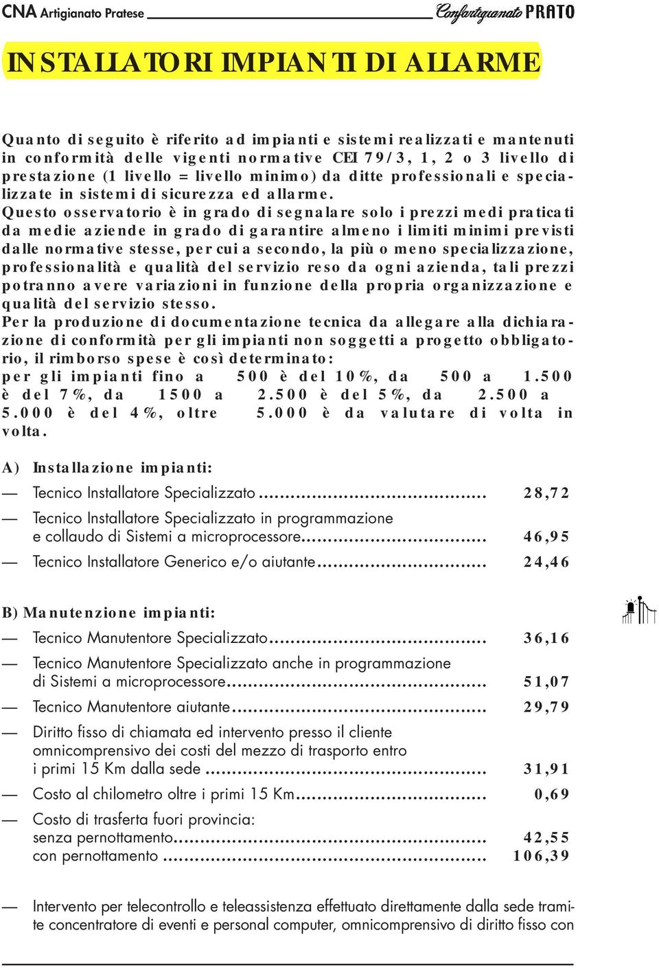 Questo osservatorio è in grado di segnalare solo i prezzi medi praticati da medie aziende in grado di garantire almeno i limiti minimi previsti dalle normative stesse, per cui a secondo, la più o