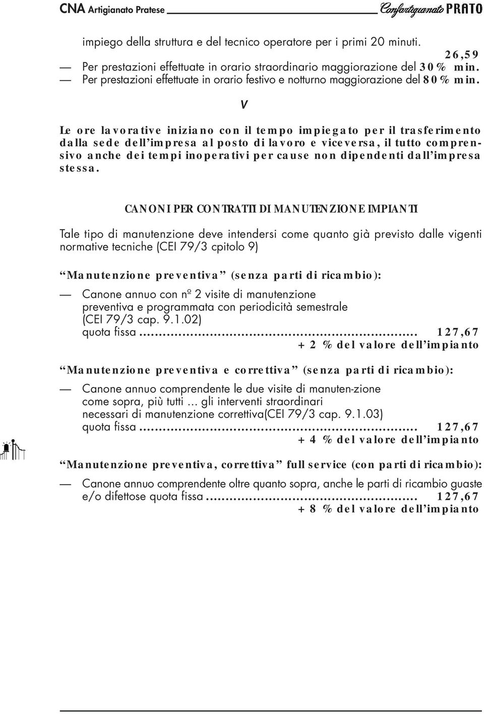 Le ore lavorative iniziano con il tempo impiegato per il trasferimento dalla sede dell impresa al posto di lavoro e viceversa, il tutto comprensivo anche dei tempi inoperativi per cause non