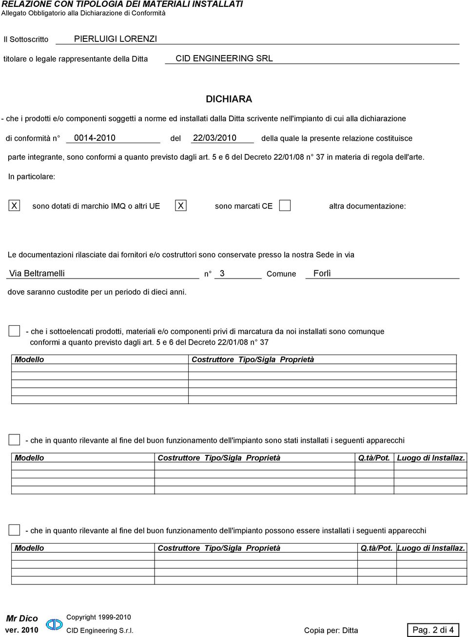 relazione costituisce parte integrante, sono conformi a quanto previsto dagli art. 5 e 6 del Decreto 22/0/08 n 37 in materia di regola dell'arte.