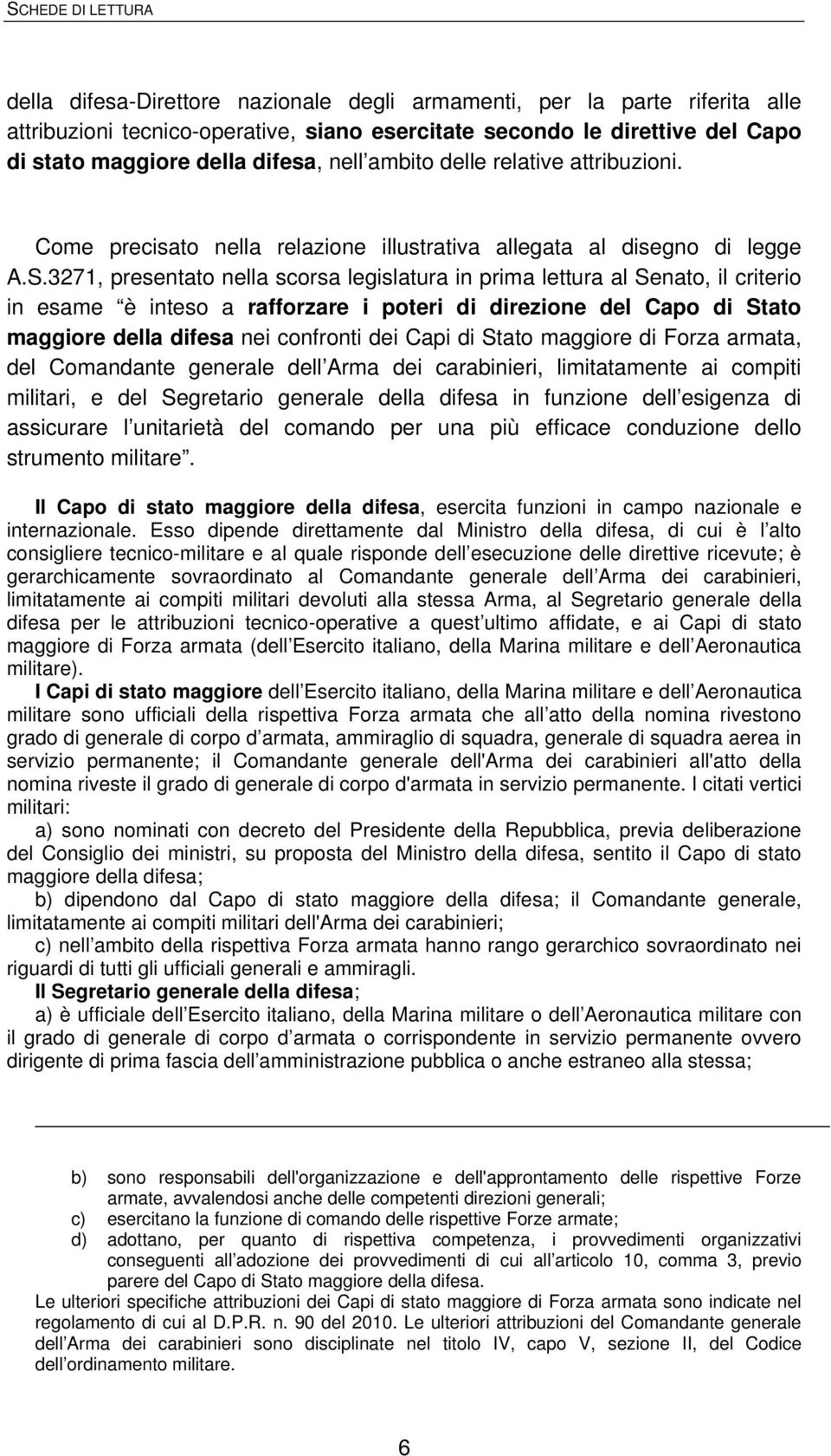 3271, presentato nella scorsa legislatura in prima lettura al Senato, il criterio in esame è inteso a rafforzare i poteri di direzione del Capo di Stato maggiore della difesa nei confronti dei Capi