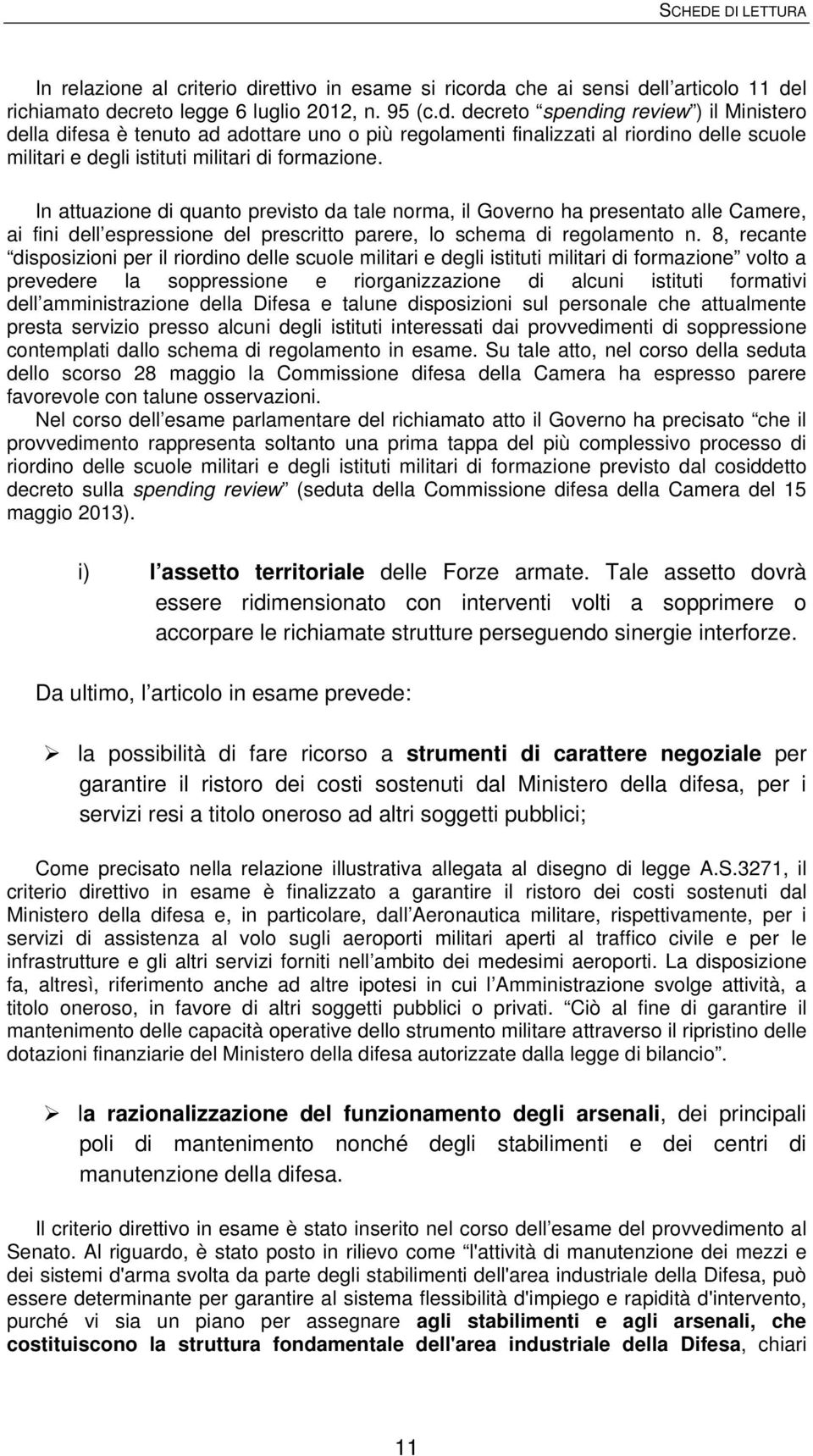 che ai sensi dell articolo 11 del richiamato decreto legge 6 luglio 2012, n. 95 (c.d. decreto spending review ) il Ministero della difesa è tenuto ad adottare uno o più regolamenti finalizzati al riordino delle scuole militari e degli istituti militari di formazione.