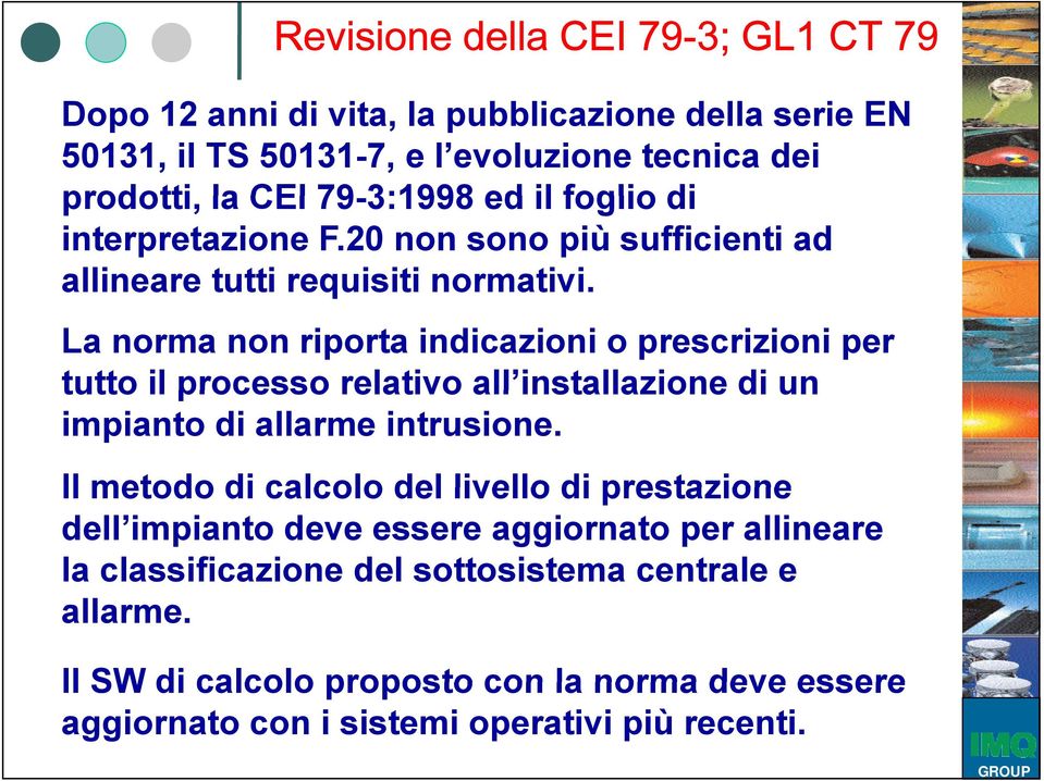 La norma non riporta indicazioni o prescrizioni per tutto il processo relativo all installazione di un impianto di allarme intrusione.