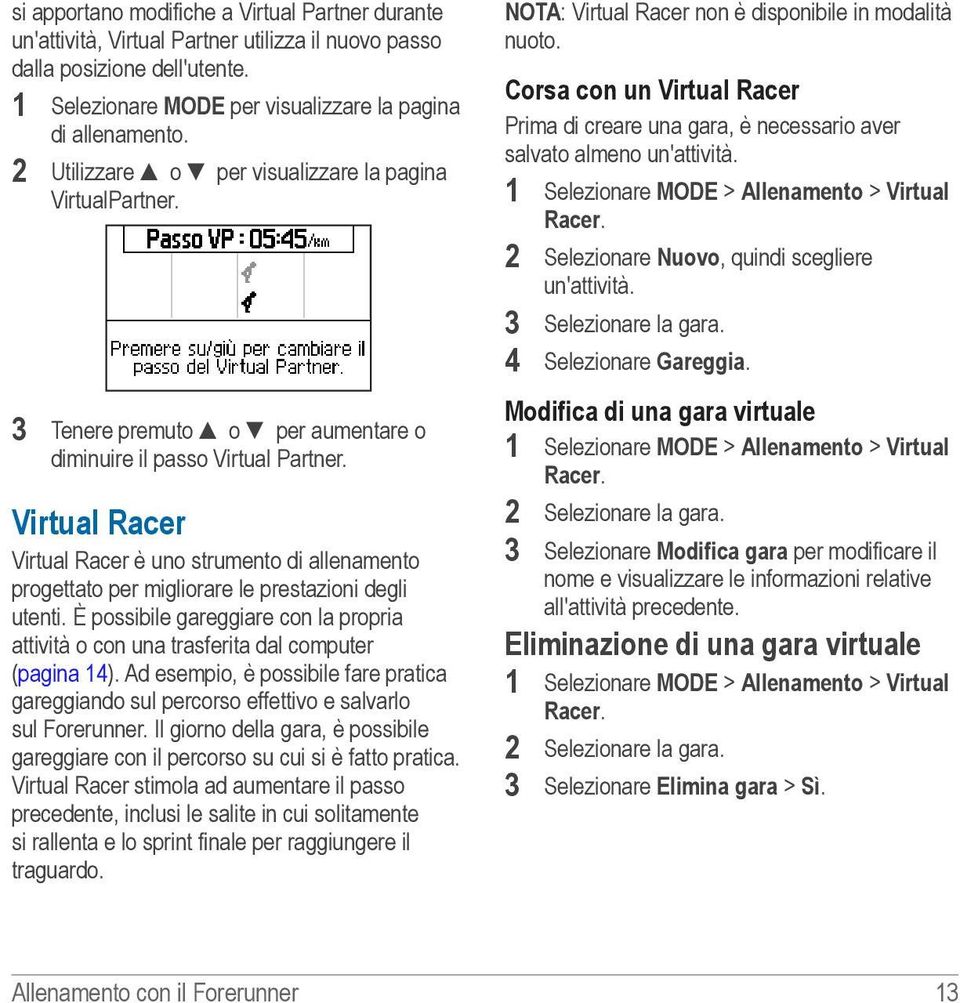 Virtual Racer Virtual Racer è uno strumento di allenamento progettato per migliorare le prestazioni degli utenti.