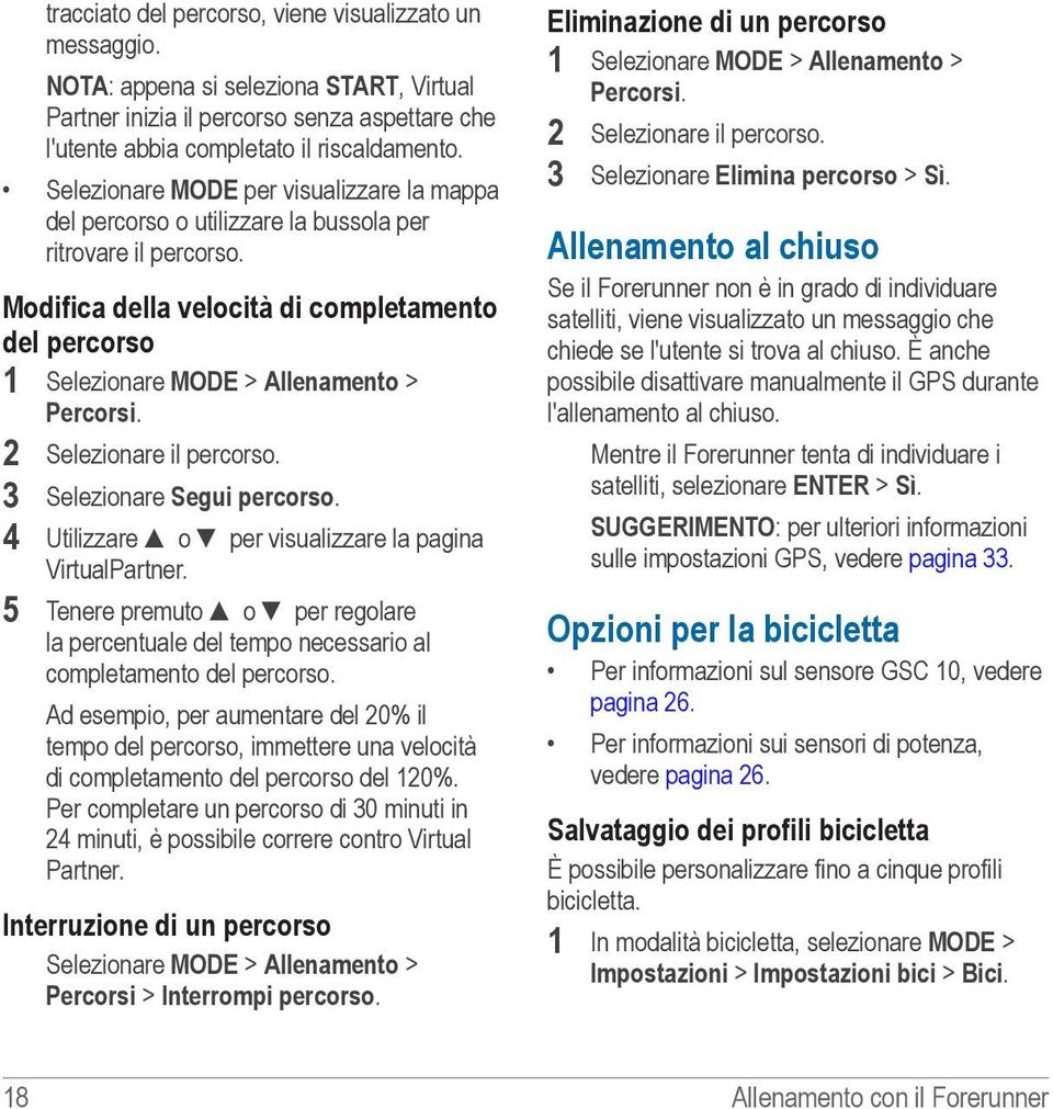 Modifica della velocità di completamento del percorso 1 Selezionare MODE > Allenamento > Percorsi. 2 Selezionare il percorso. 3 Selezionare Segui percorso.