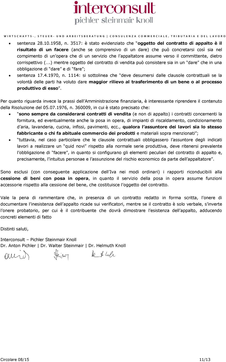 che l appaltatore assume verso il committente, dietro corrispettivo (.) mentre oggetto del contratto di vendita può consistere sia in un dare che in una obbligazione di dare e di fare ; sentenza 17.4.