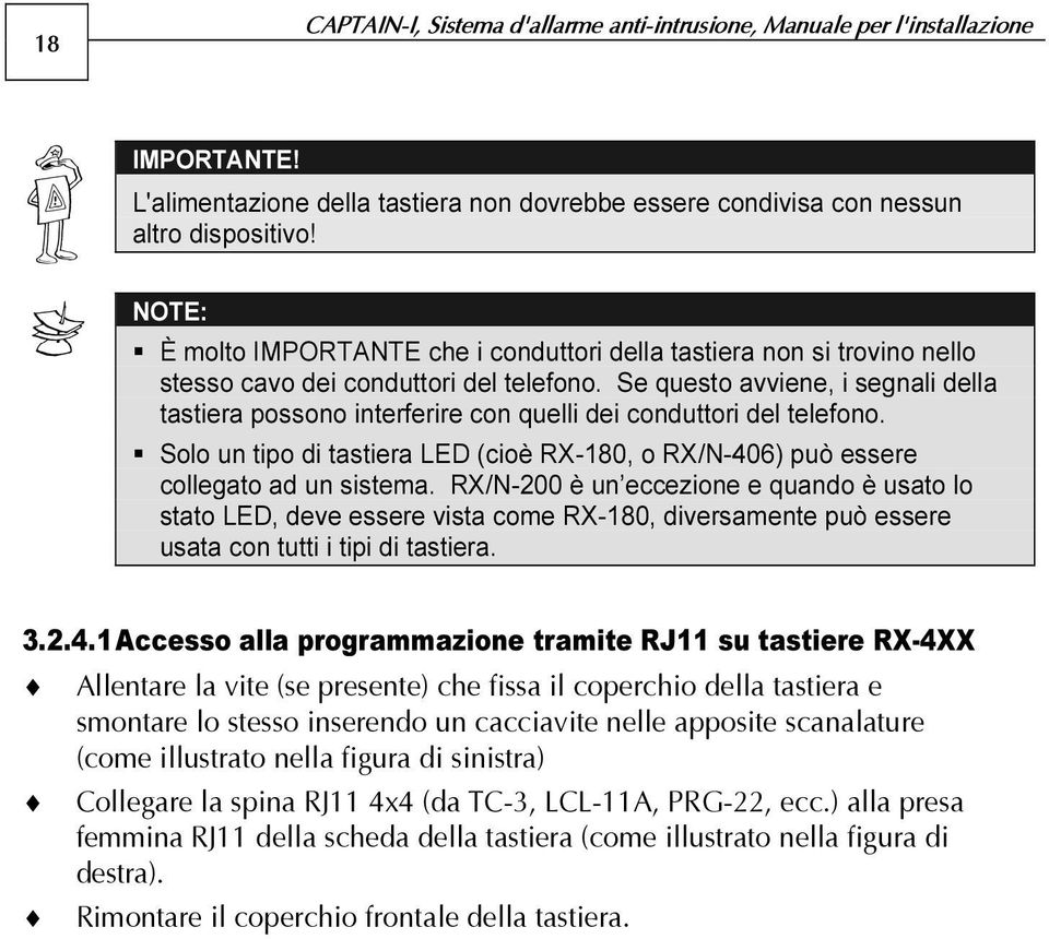 Se questo avviene, i segnali della tastiera possono interferire con quelli dei conduttori del telefono. Solo un tipo di tastiera LED (cioè RX-180, o RX/N-406) può essere collegato ad un sistema.