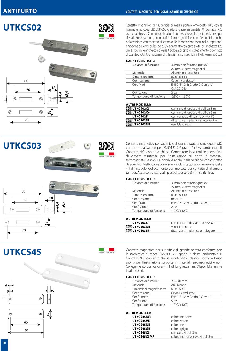 Disponibile anche nella versione con contatto di scambio. Nella confezione sono inclusi tappi antirimozione delle viti di fissaggio. Collegamento con cavo a 4 fili di lunghezza 120 cm.