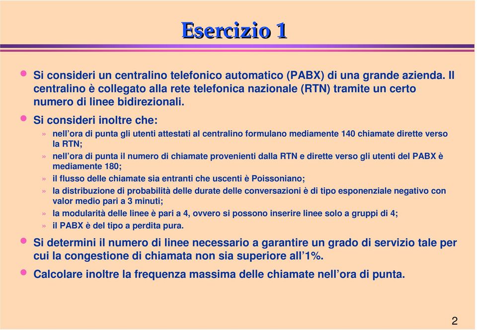 Si consideri inoltre che:» nell ora di punta gli utenti attestati al centralino formulano mediamente 140 chiamate dirette verso la RTN;» nell ora di punta il numero di chiamate provenienti dalla RTN