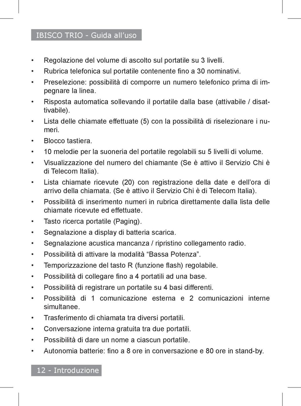 Lista delle chiamate effettuate (5) con la possibilità di riselezionare i numeri. Blocco tastiera. 0 melodie per la suoneria del portatile regolabili su 5 livelli di volume.