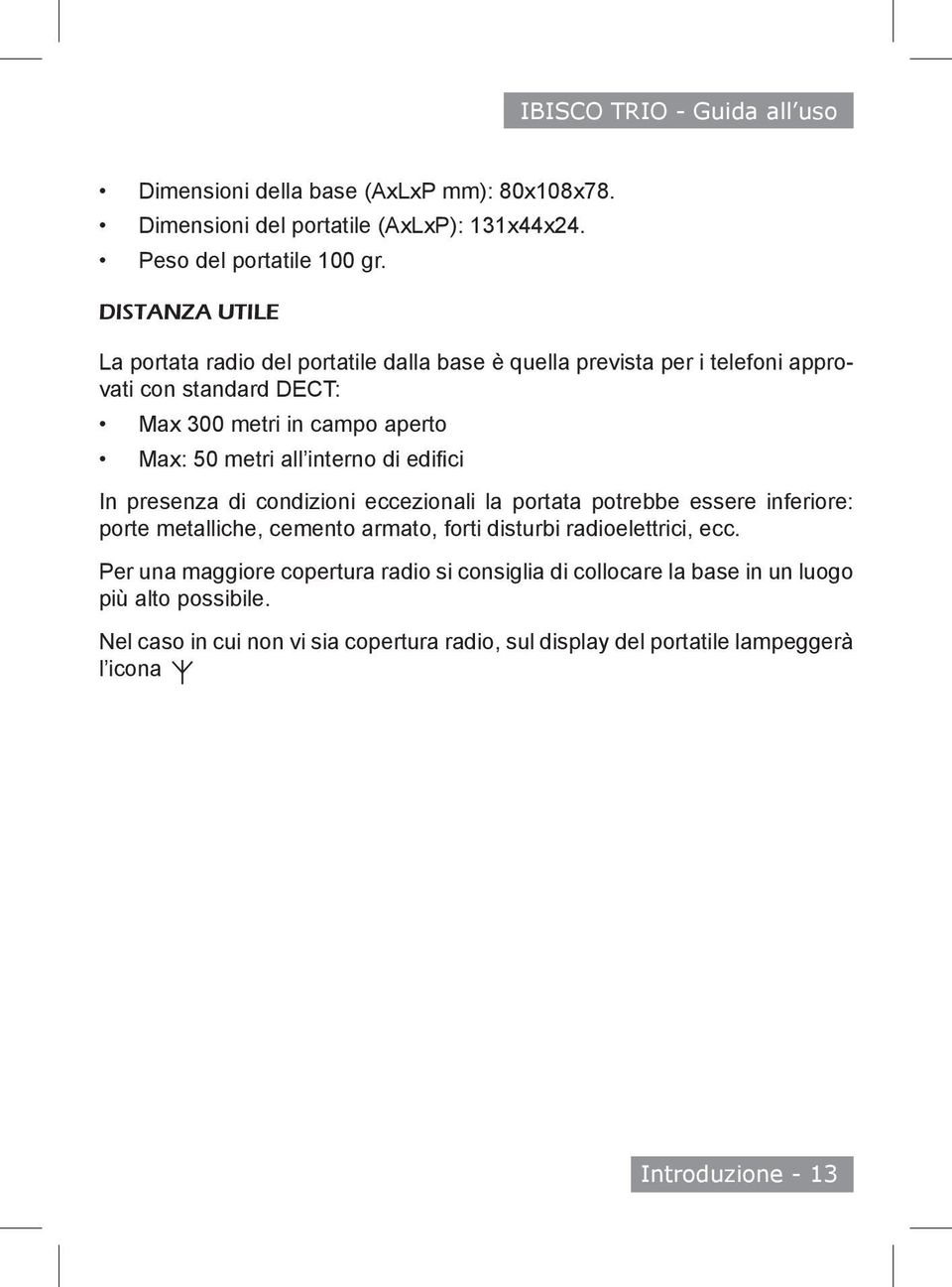 all interno di edifici In presenza di condizioni eccezionali la portata potrebbe essere inferiore: porte metalliche, cemento armato, forti disturbi radioelettrici,