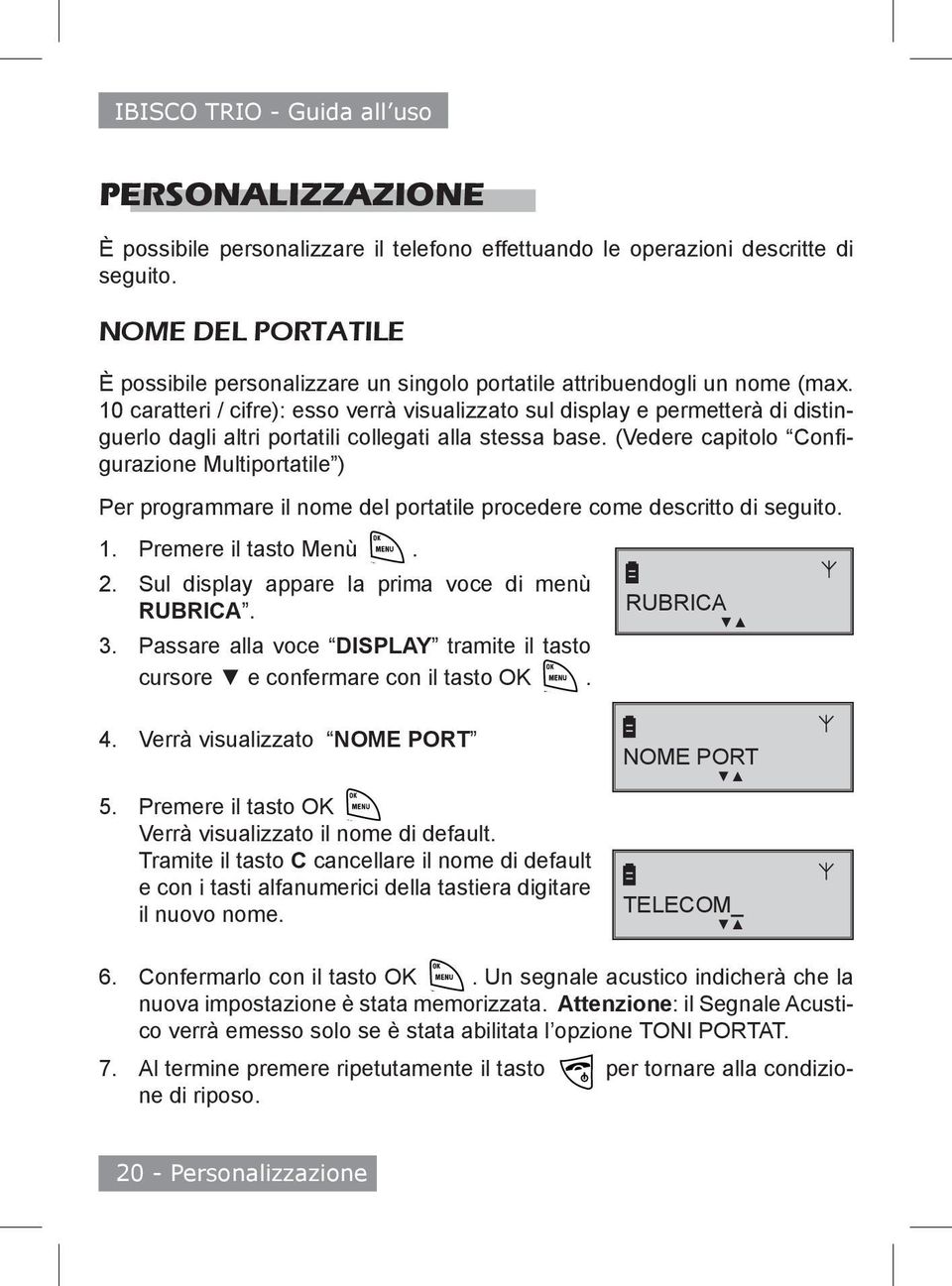 (Vedere capitolo Configurazione Multiportatile ) Per programmare il nome del portatile procedere come descritto di seguito.. 2. 3.