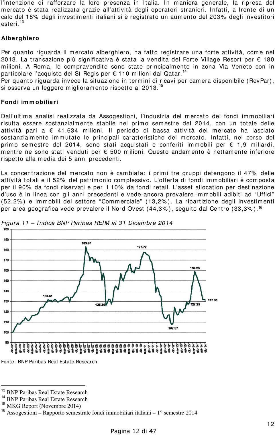 13 Alberghiero Per quanto riguarda il mercato alberghiero, ha fatto registrare una forte attività, come nel 2013.