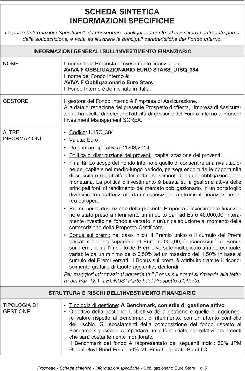INFORMAZIONI GENERALI SULL INVESTIMENTO FINANZIARIO nome Il nome della Proposta d investimento finanziario è: AVIVA F OBBLIGAZIONARIO EURO STARS_U15Q_384 Il nome del Fondo Interno è: AVIVA F