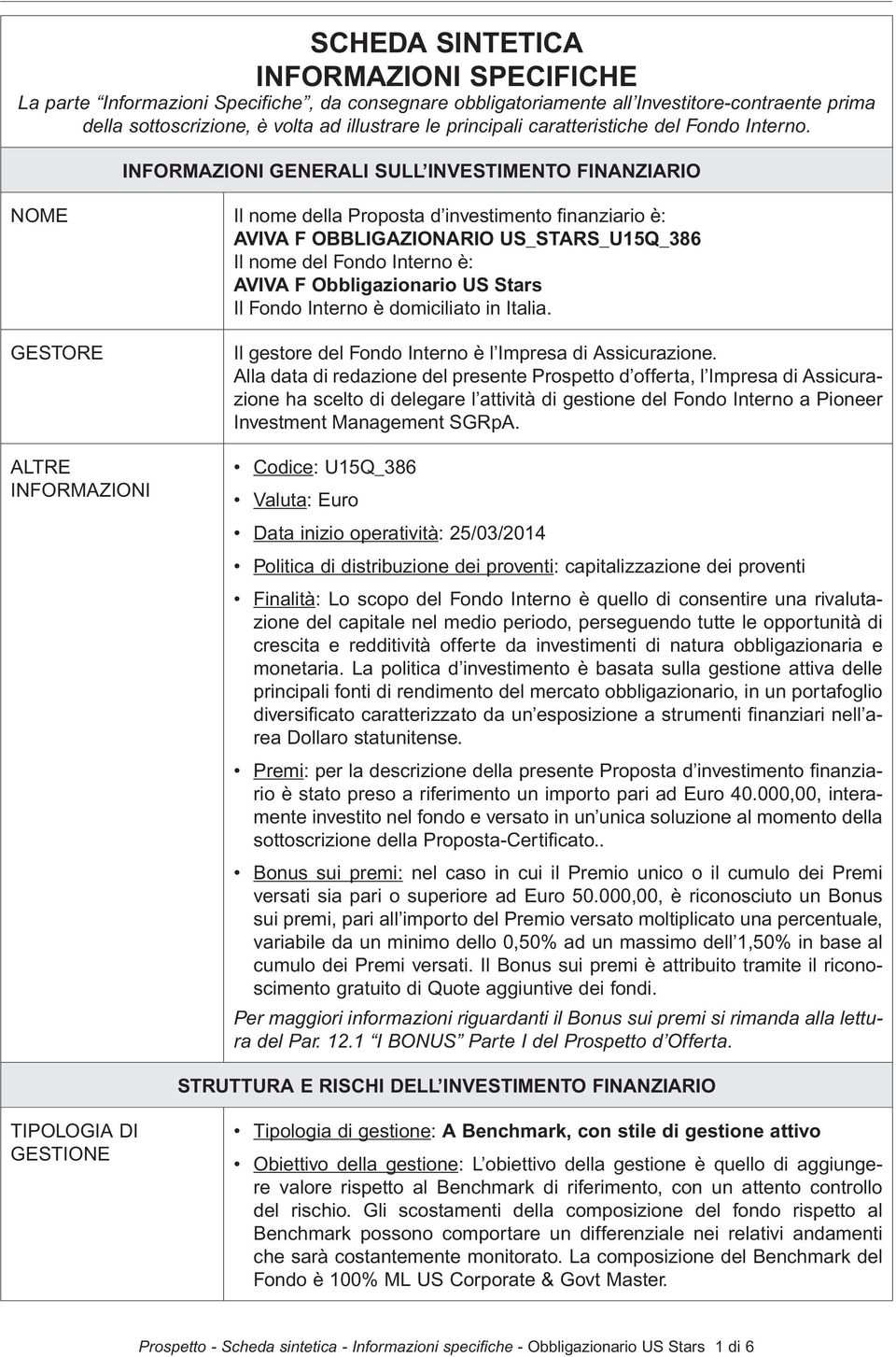 INFORMAZIONI GENERALI SULL INVESTIMENTO FINANZIARIO nome Il nome della Proposta d investimento finanziario è: AVIVA F OBBLIGAZIONARIO US_STARS_U15Q_386 Il nome del Fondo Interno è: AVIVA F