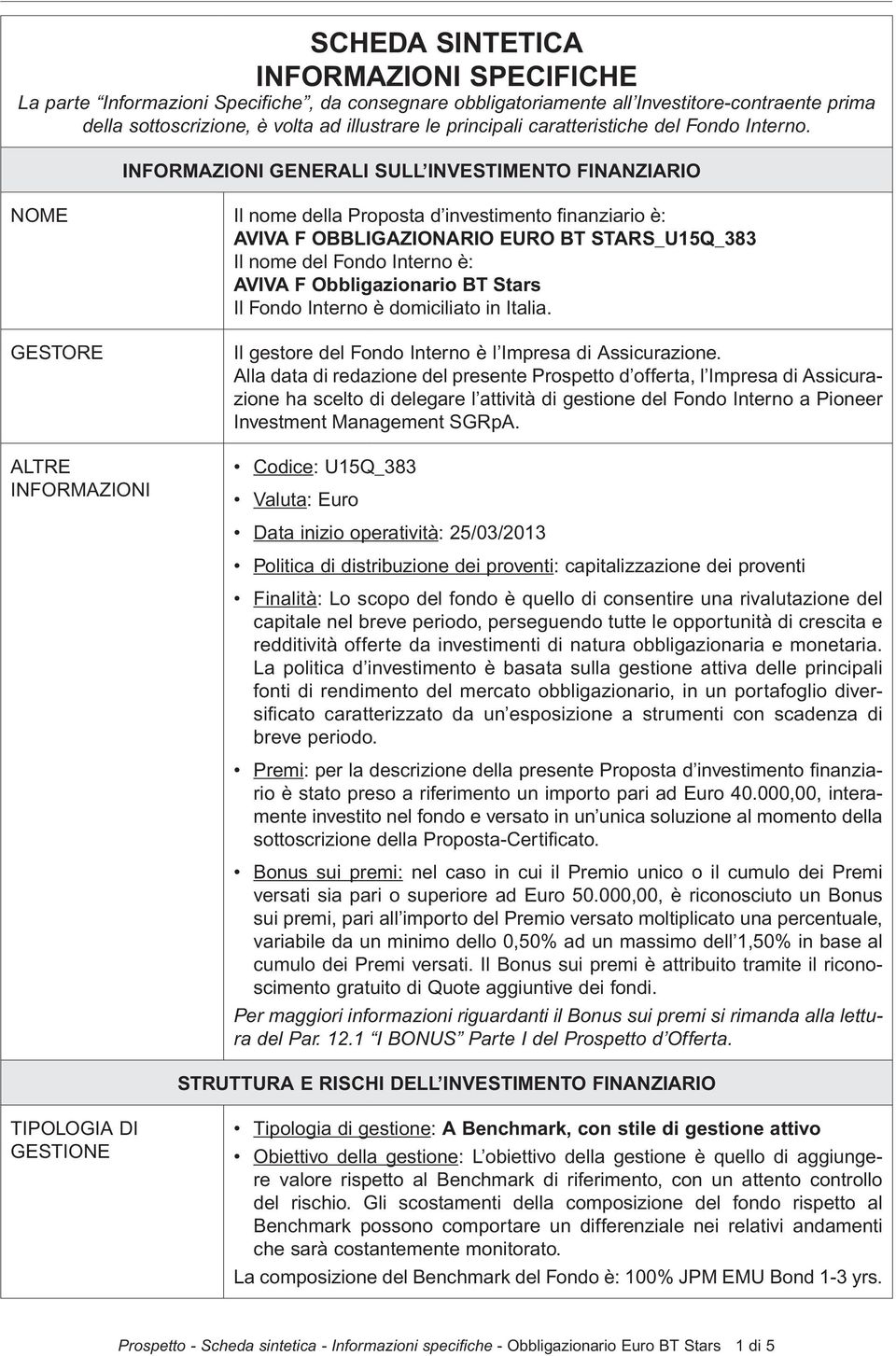 INFORMAZIONI GENERALI SULL INVESTIMENTO FINANZIARIO nome Il nome della Proposta d investimento finanziario è: AVIVA F OBBLIGAZIONARIO EURO BT STARS_U15Q_383 Il nome del Fondo Interno è: AVIVA F