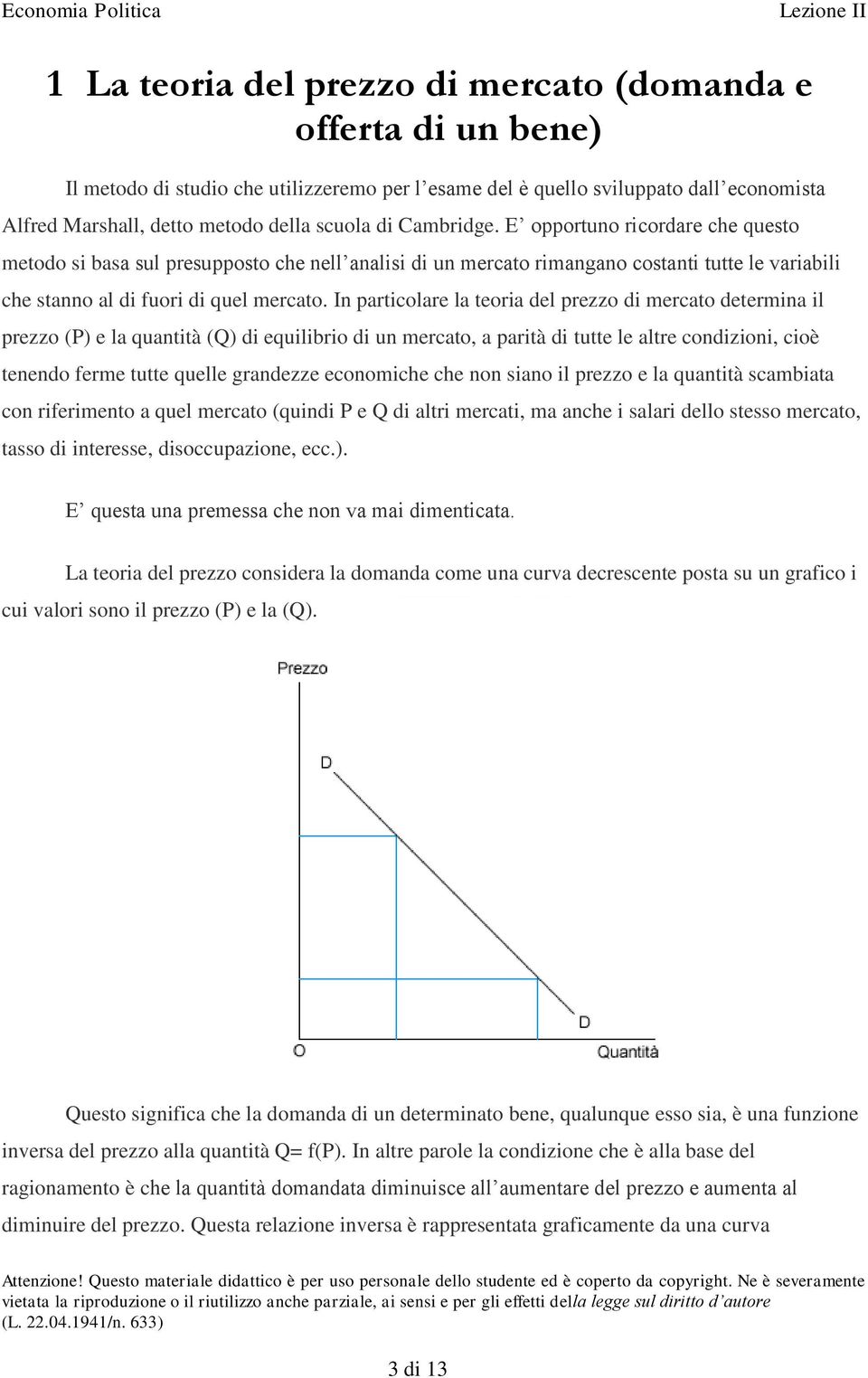 In particolare la teoria del prezzo di mercato determina il prezzo (P) e la quantità (Q) di equilibrio di un mercato, a parità di tutte le altre condizioni, cioè tenendo ferme tutte quelle grandezze