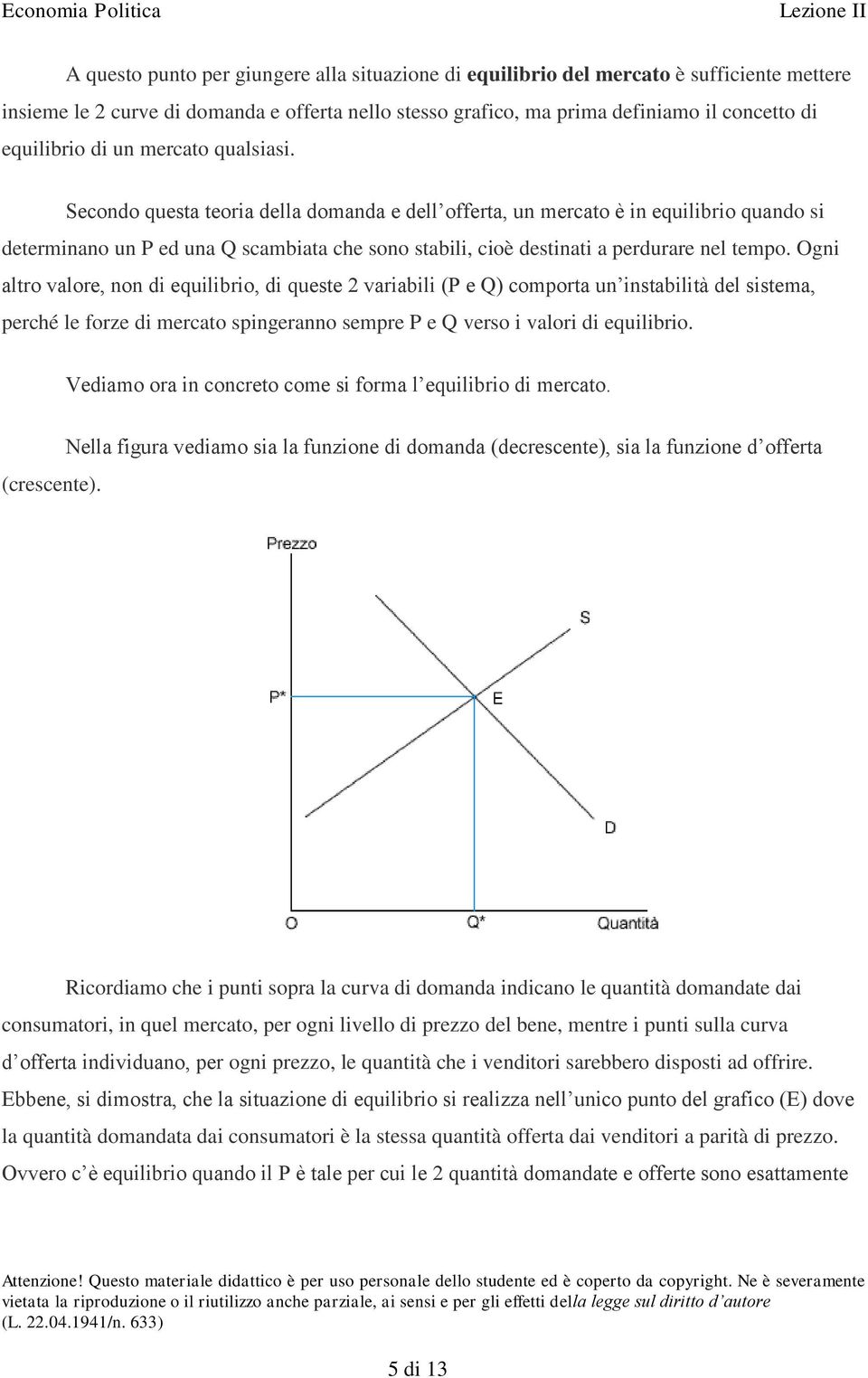 Secondo questa teoria della domanda e dell offerta, un mercato è in equilibrio quando si determinano un P ed una Q scambiata che sono stabili, cioè destinati a perdurare nel tempo.