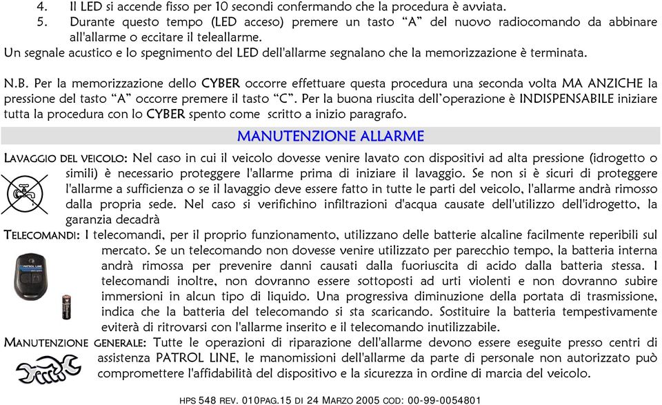 Un segnale acustico e lo spegnimento del LED dell'allarme segnalano che la memorizzazione è terminata. N.B.