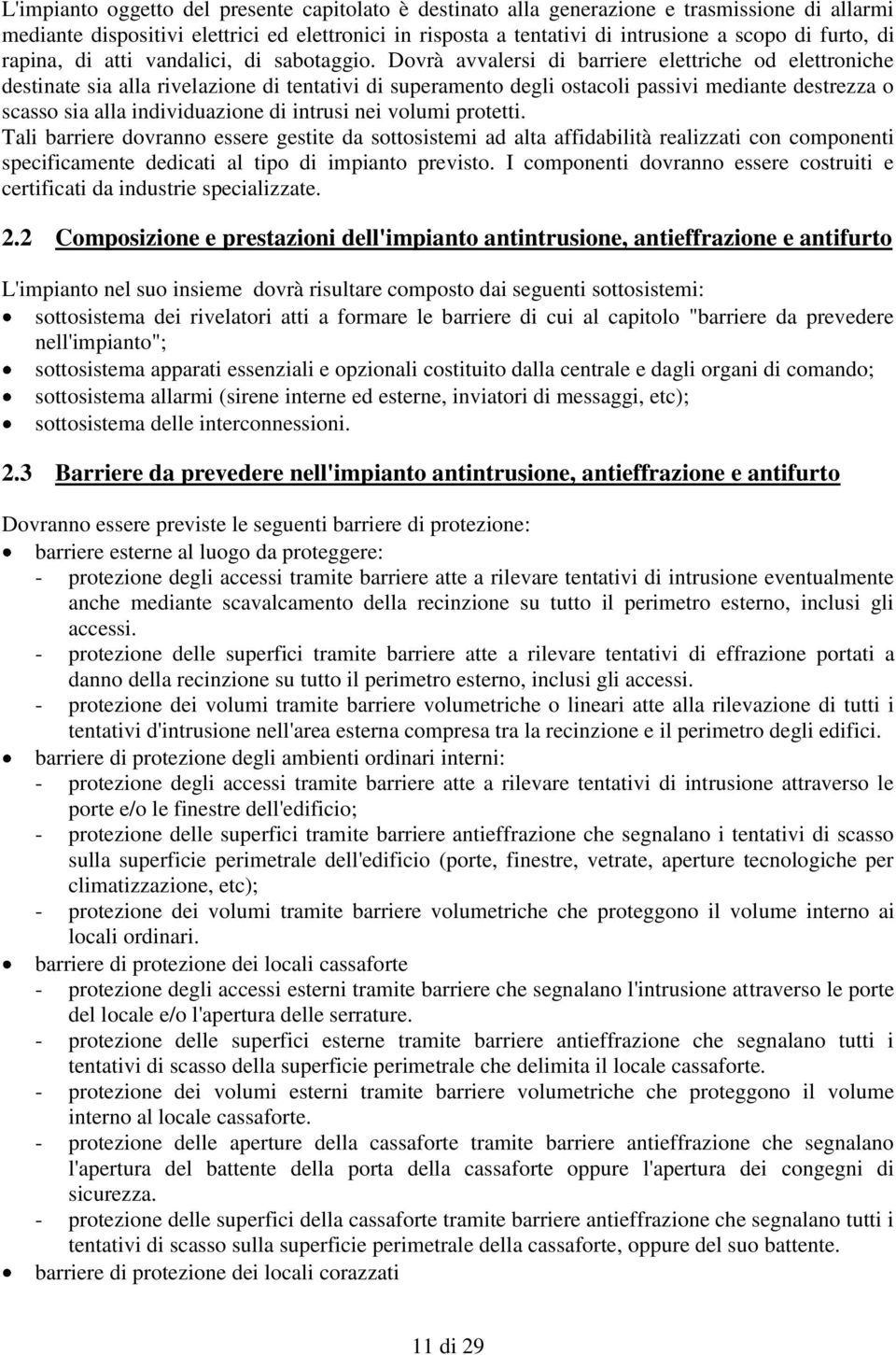 Dovrà avvalersi di barriere elettriche od elettroniche destinate sia alla rivelazione di tentativi di superamento degli ostacoli passivi mediante destrezza o scasso sia alla individuazione di intrusi