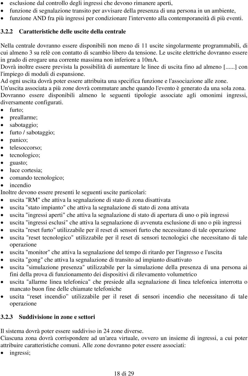 2 Caratteristiche delle uscite della centrale Nella centrale dovranno essere disponibili non meno di 11 uscite singolarmente programmabili, di cui almeno 3 su relè con contatto di scambio libero da