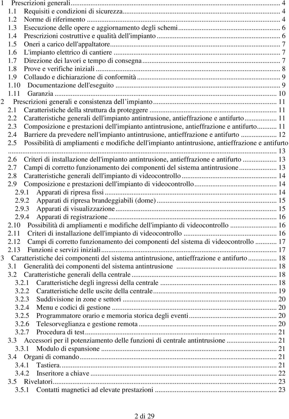 .. 8 1.9 Collaudo e dichiarazione di conformità... 9 1.10 Documentazione dell'eseguito... 9 1.11 Garanzia... 10 2 Prescrizioni generali e consistenza dell impianto... 11 2.