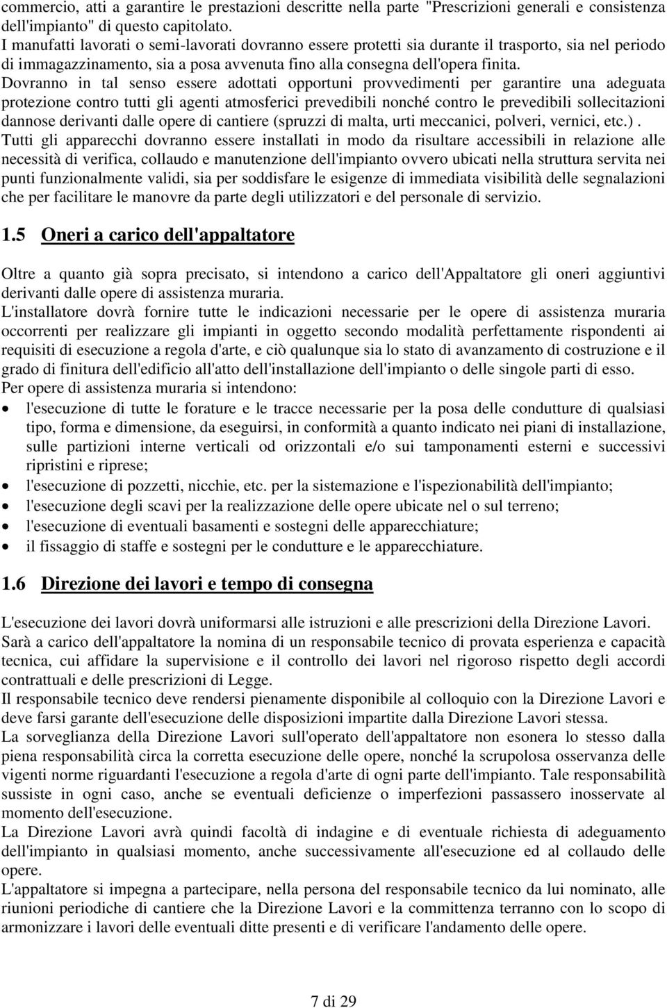 Dovranno in tal senso essere adottati opportuni provvedimenti per garantire una adeguata protezione contro tutti gli agenti atmosferici prevedibili nonché contro le prevedibili sollecitazioni dannose