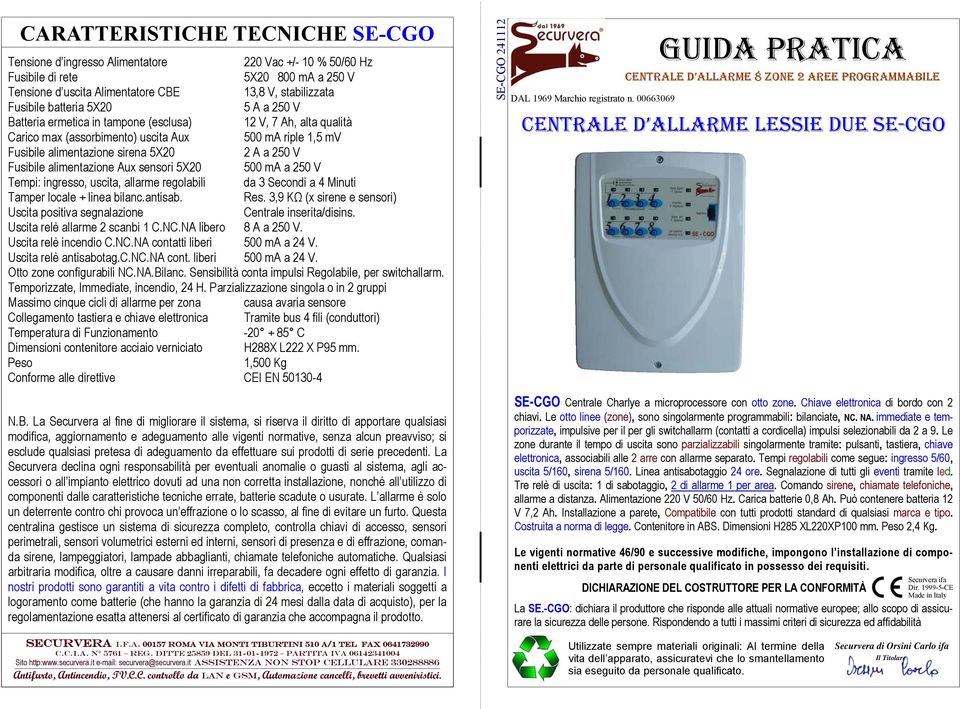 sensori 5X0 500 ma a 50 V Tempi: ingresso, uscita, allarme regolabili da Secondi a Minuti Tamper locale linea bilanc.antisab. Res.