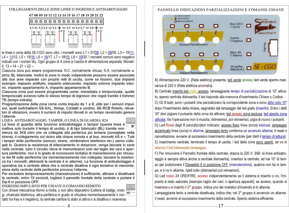 I morsetti comuni sono negativo indicati con i numeri blu. Ogni gruppo di zone a l uscita di alimentazione separata: Morsetti:. Ciascuna zona può essere programmata: N.C. normalmente chiusa; N.A.