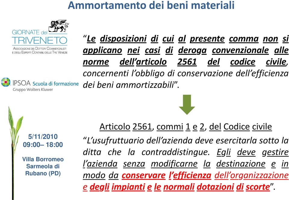 Articolo 2561, commi 1 e 2, del Codice civile L usufruttuario dell azienda deve esercitarla sotto la ditta che la contraddistingue.