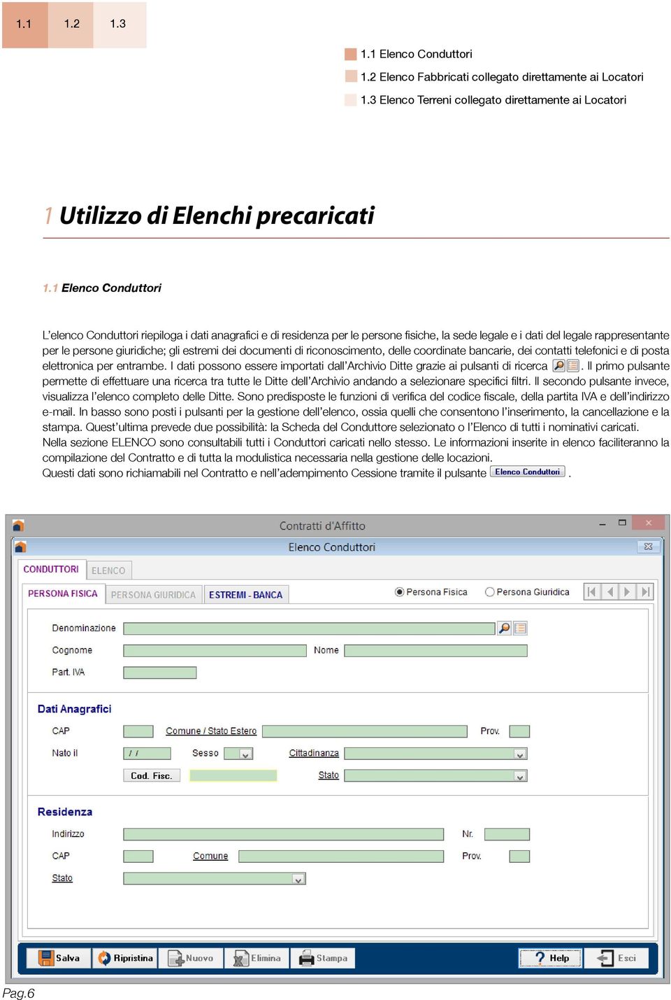 documenti di riconoscimento, delle coordinate bancarie, dei contatti telefonici e di posta elettronica per entrambe. I dati possono essere importati dall Archivio Ditte grazie ai pulsanti di ricerca.