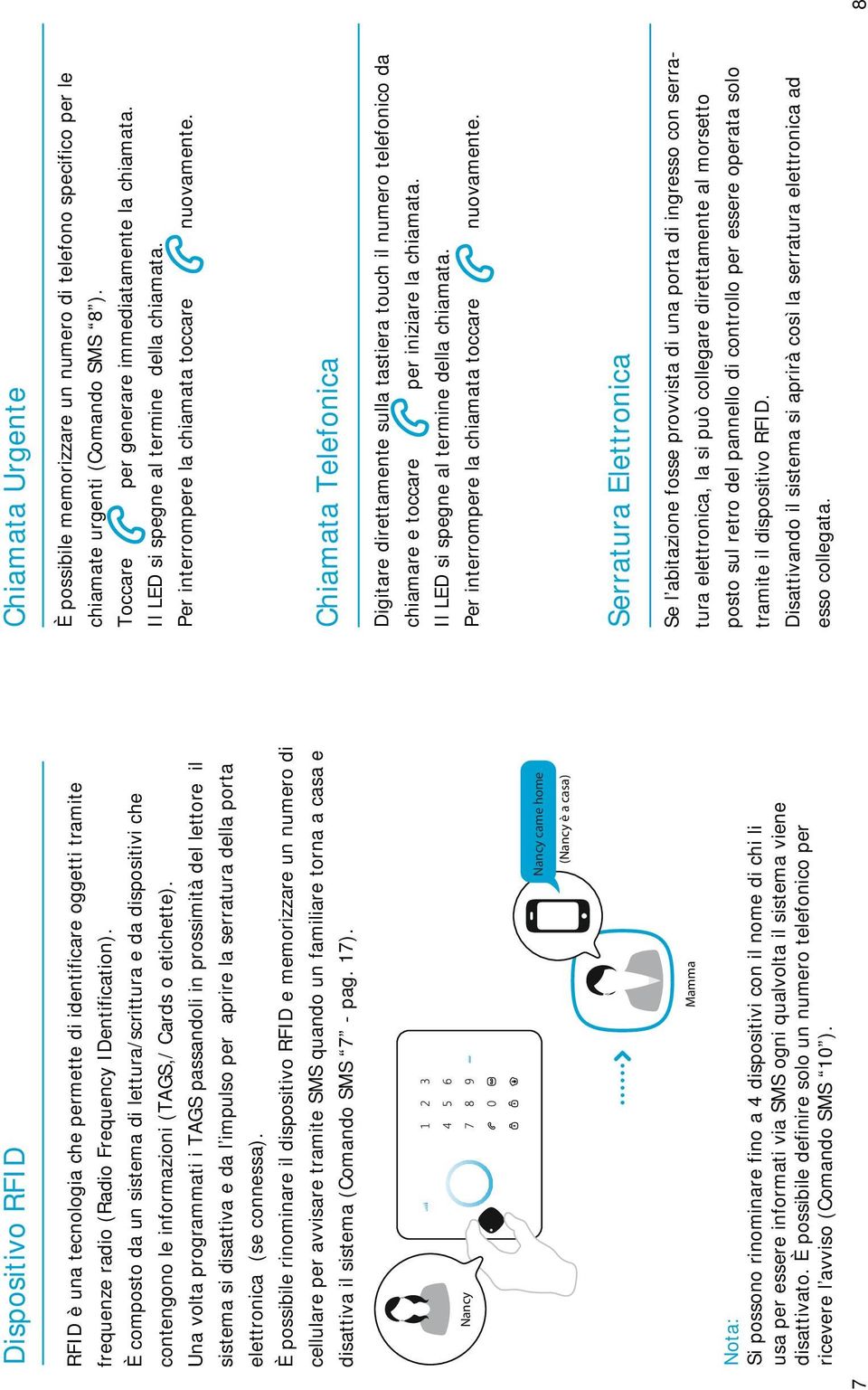 Una volta programmati i TAGS passandoli in prossimità del lettore il sistema si disattiva e da l impulso per aprire la serratura della porta elettronica (se connessa).