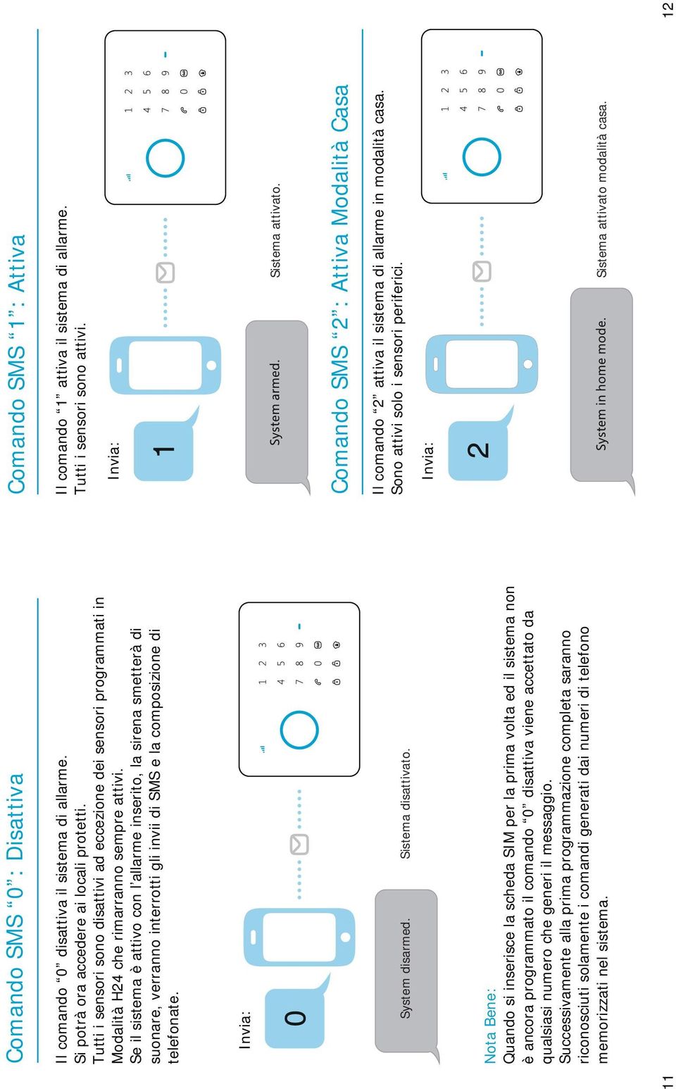 Se il sistema è attivo con l allarme inserito, la sirena smetterà di suonare, verranno interrotti gli invii di SMS e la composizione di telefonate. Il comando 1 attiva il sistema di allarme.