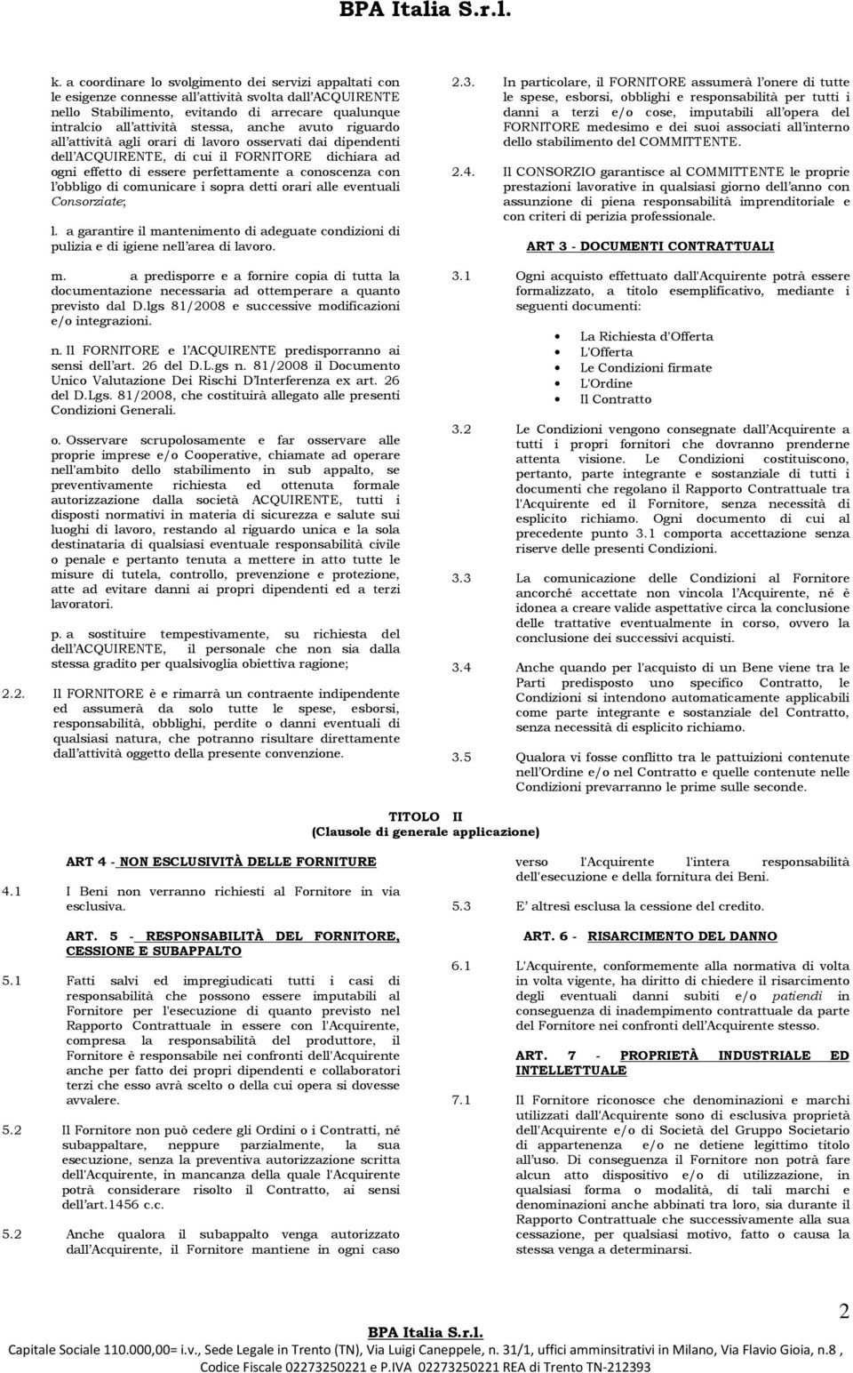 comunicare i sopra detti orari alle eventuali Consorziate; l. a garantire il mantenimento di adeguate condizioni di pulizia e di igiene nell area di lavoro. m. a predisporre e a fornire copia di tutta la documentazione necessaria ad ottemperare a quanto previsto dal D.