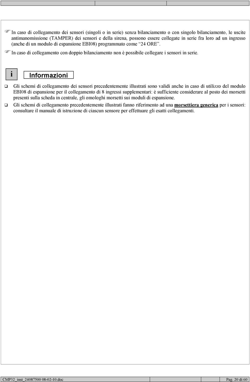 i Informazioni Gli schemi di collegamento dei sensori precedentemente illustrati sono validi anche in caso di utilizzo del modulo EBI08 di espansione per il collegamento di 8 ingressi supplementari: