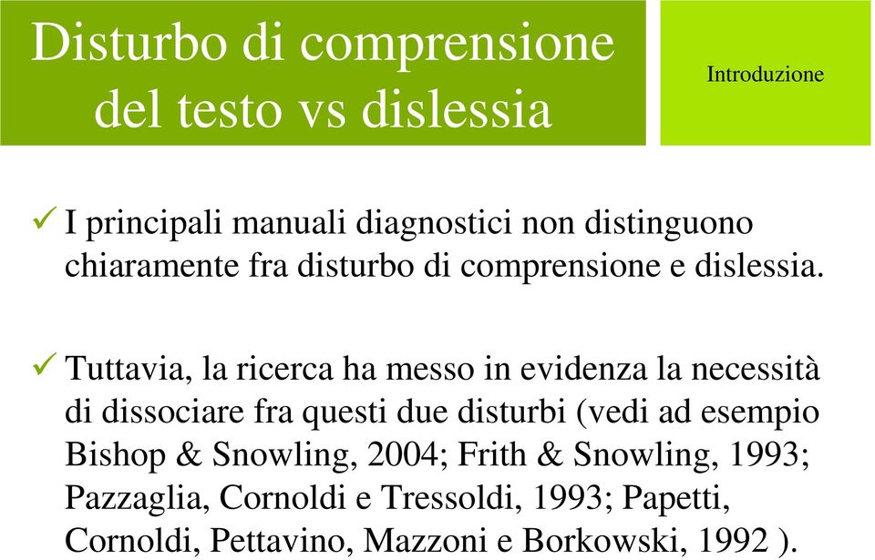 Tuttavia, la ricerca ha messo in evidenza la necessità di dissociare fra questi due disturbi (vedi ad