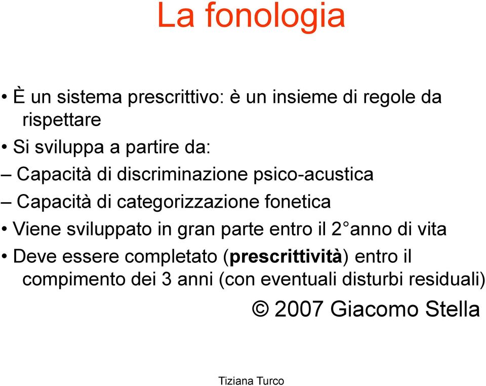 fonetica Viene sviluppato in gran parte entro il 2 anno di vita Deve essere completato