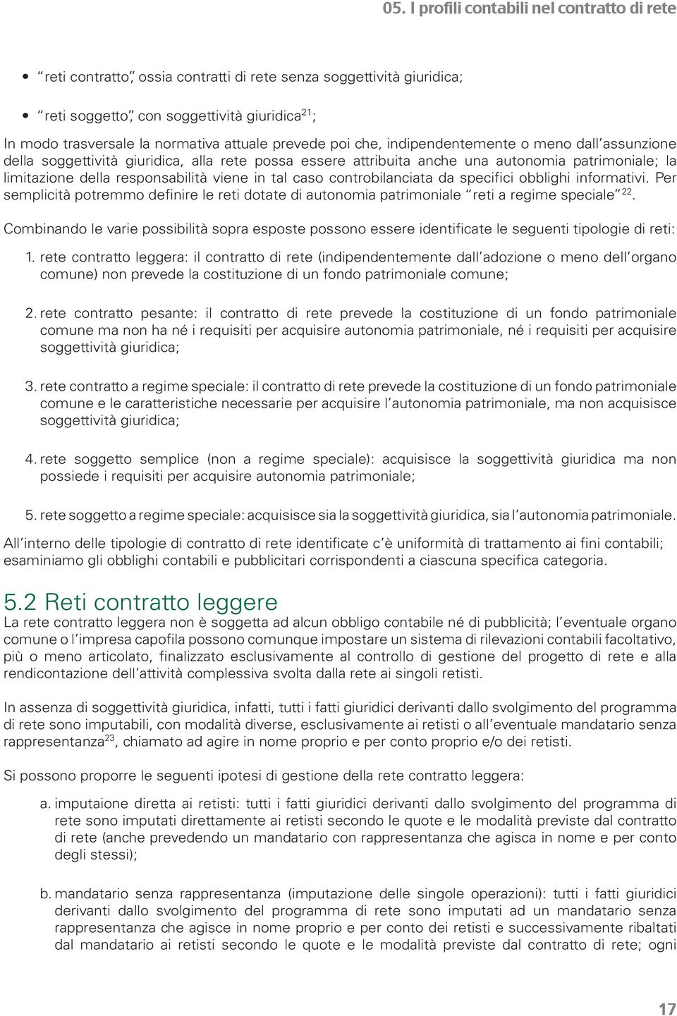 viene in tal caso controbilanciata da specifici obblighi informativi. Per semplicità potremmo definire le reti dotate di autonomia patrimoniale reti a regime speciale 22.