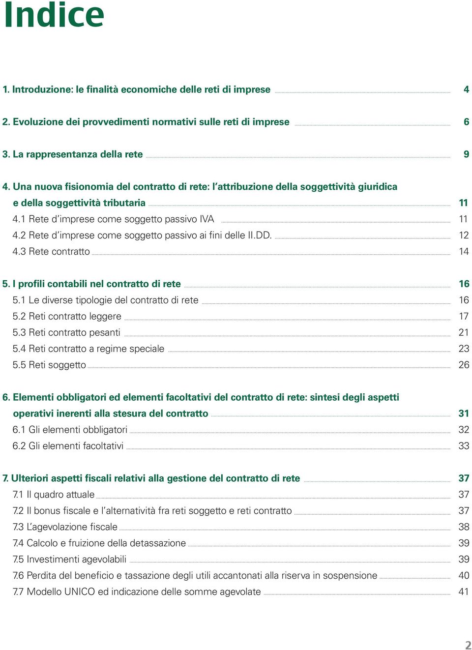 2 Rete d imprese come soggetto passivo ai fini delle II.DD. 12 4.3 Rete contratto 14 5. I profili contabili nel contratto di rete 16 5.1 Le diverse tipologie del contratto di rete 16 5.