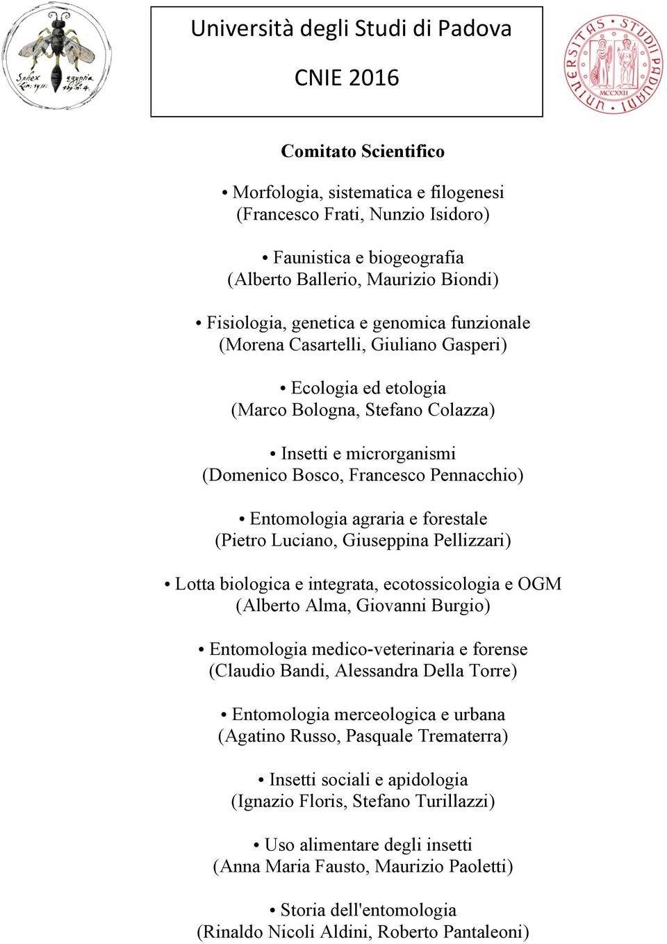 Entomologia agraria e forestale (Pietro Luciano, Giuseppina Pellizzari) Lotta biologica e integrata, ecotossicologia e OGM (Alberto Alma, Giovanni Burgio) Entomologia medico-veterinaria e forense