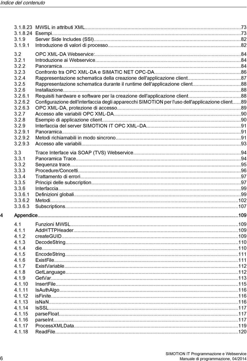 ..88 3.2.6 Installazione...88 3.2.6.1 Requisiti hardware e software per la creazione dell'applicazione client...88 3.2.6.2 Configurazione dell'interfaccia degli apparecchi SIMOTION per l'uso dell'applicazione client.