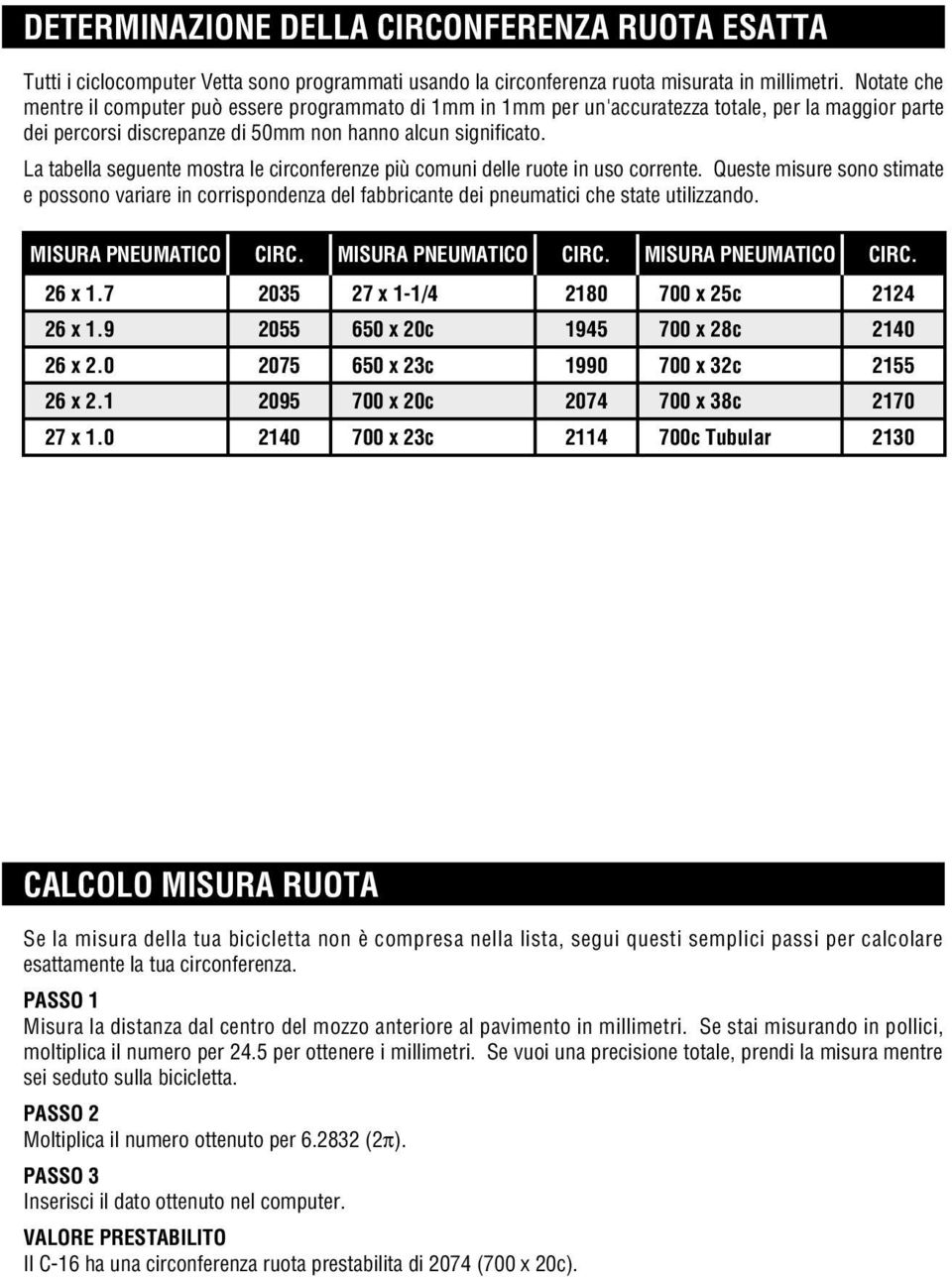 La tabella seguente mostra le circonferenze più comuni delle ruote in uso corrente. Queste misure sono stimate e possono variare in corrispondenza del fabbricante dei pneumatici che state utilizzando.