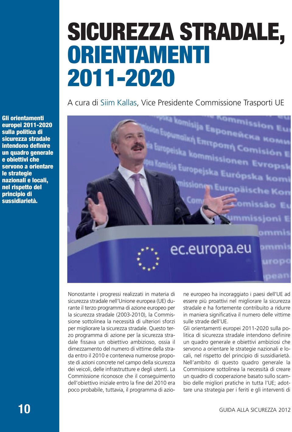 Nonostante i progressi realizzati in materia di sicurezza stradale nell Unione europea (UE) durante il terzo programma di azione europeo per la sicurezza stradale (2003-2010), la Commissione