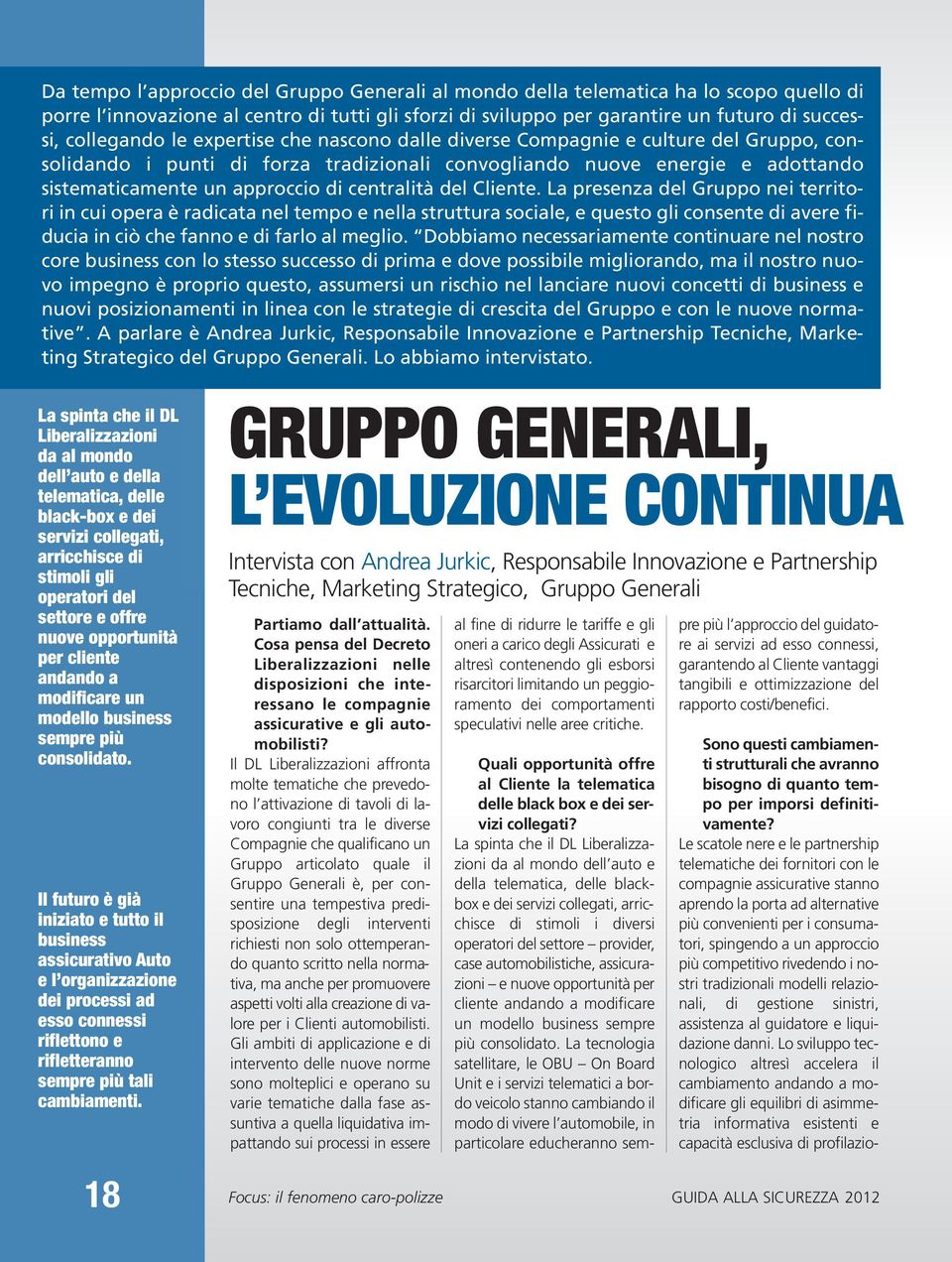 del Cliente. La presenza del Gruppo nei territori in cui opera è radicata nel tempo e nella struttura sociale, e questo gli consente di avere fiducia in ciò che fanno e di farlo al meglio.