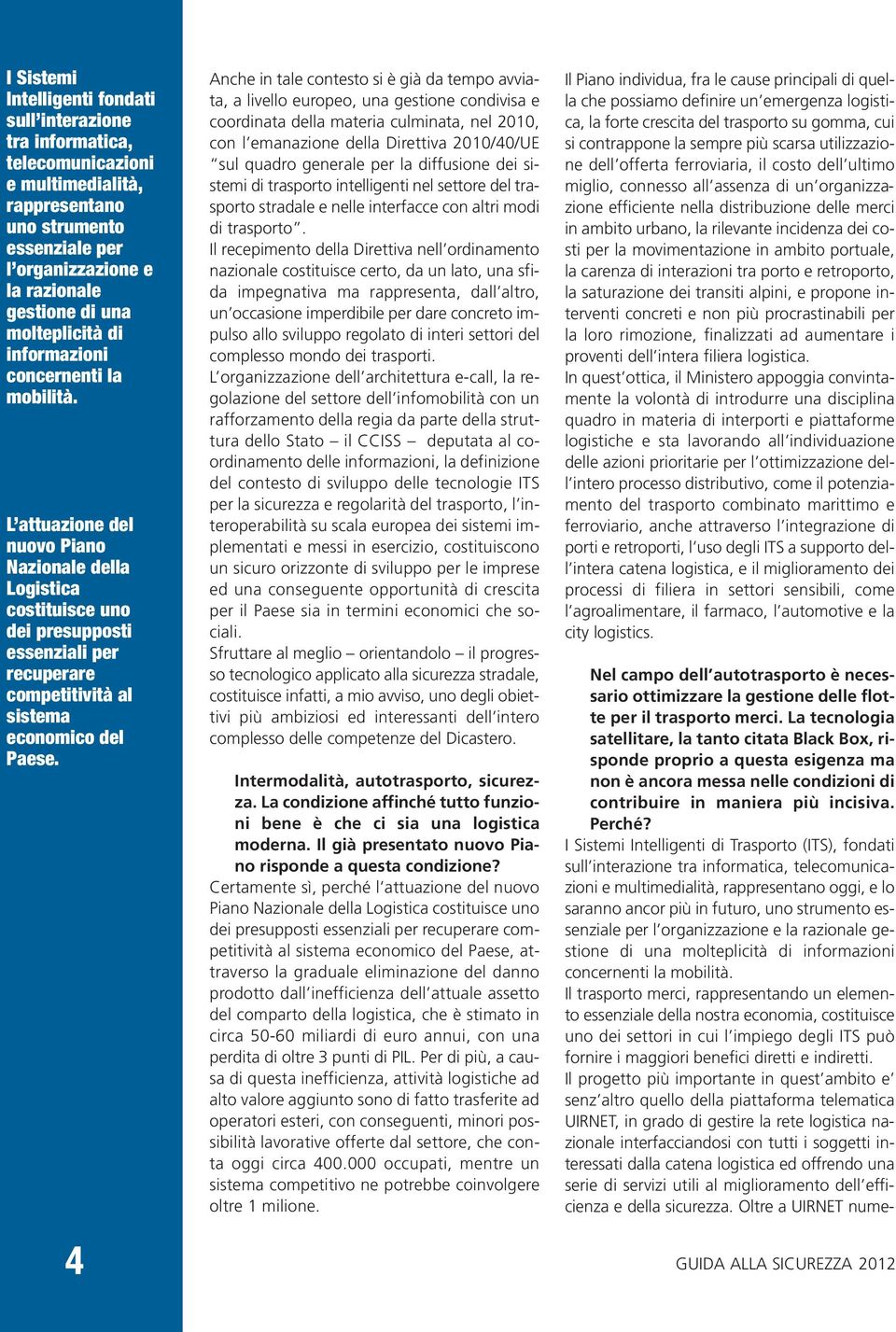 L attuazione del nuovo Piano Nazionale della Logistica costituisce uno dei presupposti essenziali per recuperare competitività al sistema economico del Paese.