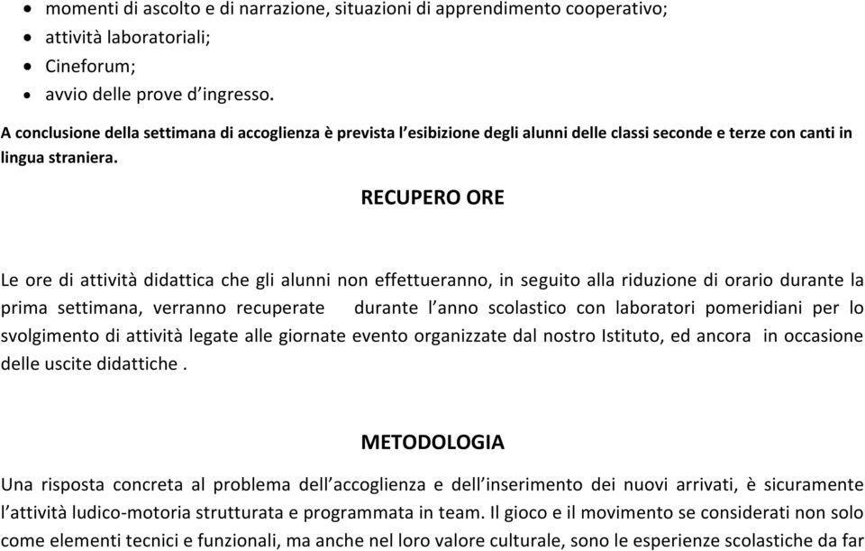 RECUPERO ORE Le ore di attività didattica che gli alunni non effettueranno, in seguito alla riduzione di orario durante la prima settimana, verranno recuperate durante l anno scolastico con