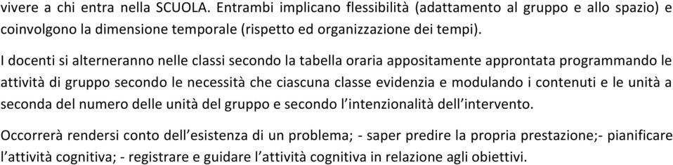 I docenti si alterneranno nelle classi secondo la tabella oraria appositamente approntata programmando le attività di gruppo secondo le necessità che ciascuna classe